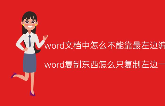 word文档中怎么不能靠最左边编辑 word复制东西怎么只复制左边一栏？